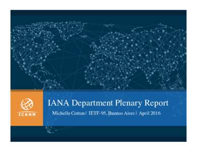 IANA Department Plenary Report Michelle Cotton | IETF-95, Buenos Aires | April 2016 Processing IETF Related Requests A look over the past 12 months (March 2015-February 2016)*