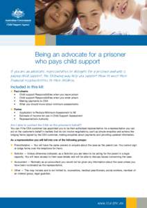 What is child support?  Being an advocate for a prisoner who pays child support If you are an advocate, representative or delegate for a prisoner and who is paying child support, the following may help you support them t