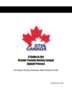 A Guide to the Greater Toronto Hockey League Appeal Process For Players, Parents, Volunteers, Administrators & Clubs  As Of February 1, 2013