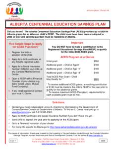 Information S heet #6  ALBERTA CENTENNIAL EDUCATION SAVINGS PLAN Did you know? The Alberta Centennial Education Savings Plan (ACES) provides up to $800 in Alberta grants for an Albertan child’s RESP. The child must hav