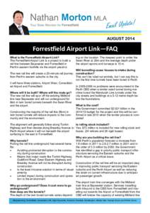 AUGUST[removed]Forrestfield Airport Link—FAQ What is the Forrestfield-Airport Link? The Forrestfield-Airport Link is a project to build a rail line between Bayswater and Forrestfield in