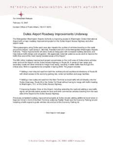 For Immediate Release February 12, 2007 Contact: Office of Public Affairs, [removed]Dulles Airport Roadway Improvements Underway The Metropolitan Washington Airports Authority is improving access to Washington Dulles
