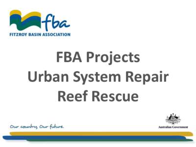 FBA Projects Urban System Repair Reef Rescue Water and Agriculture Program – Tom Coughlin Environment and Community Program – Shane Westley