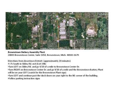 Brownstown Battery Assembly Plant  20001 Brownstown Center, Suite 1050, Brownstown, Mich. 48183‐1679 Directions from downtown Detroit: (approximately 20 minutes)