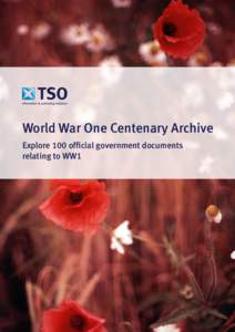 World War One Centenary Archive Explore 100 official government documents relating to WW1 To mark 100 years since the beginning of World War One, TSO has produced a carefully selected