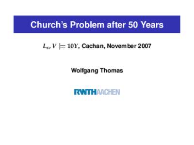 Church’s Problem after 50 Years Ls , V |= 10Y , Cachan, November 2007 Wolfgang Thomas  Alonzo Church)