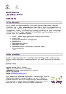 Service Guide Lower South West Rocky Bay Service description Rocky Bay has provided a broad range of services to people with disabilities in Western Australia for over 75 years. We work with over 2,500 children, youth an