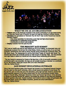 August 23-25, 2013  WHAT WE DO AS AN ORGANIZATION • Feature many of the finest jazz musicians in the country performing in our jazz bands during 	 our three-day Festival here in Prescott. Our goal is to keep jazz thriv