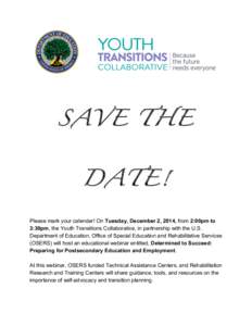 SAVE THE DATE! Please mark your calendar! On Tuesday, December 2, 2014, from 2:00pm to 3:30pm, the Youth Transitions Collaborative, in partnership with the U.S. Department of Education, Office of Special Education and Re