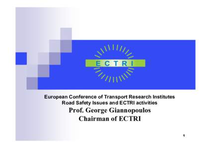 E C T R I  European Conference of Transport Research Institutes Road Safety Issues and ECTRI activities  Prof. George Giannopoulos