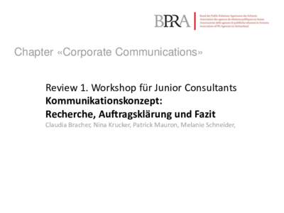 Chapter «Corporate Communications» Review 1. Workshop für Junior Consultants Kommunikationskonzept: Recherche, Auftragsklärung und Fazit Claudia Bracher, Nina Krucker, Patrick Mauron, Melanie Schneider,