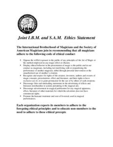 Joint I.B.M. and S.A.M. Ethics Statement The International Brotherhood of Magicians and the Society of American Magicians join in recommending that all magicians adhere to the following code of ethical conduct Oppose 