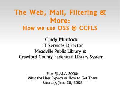 The Web, Mail, Filtering & More: How we use OSS @ CCFLS Cindy Murdock IT Services Director Meadville Public Library &