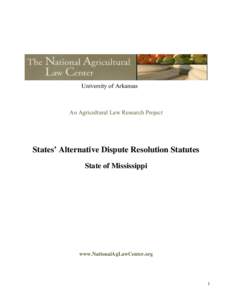 University of Arkansas  An Agricultural Law Research Project States’ Alternative Dispute Resolution Statutes State of Mississippi