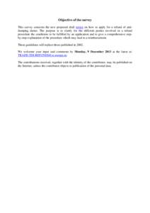 Objective of the survey This survey concerns the new proposed draft notice on how to apply for a refund of antidumping duties. The purpose is to clarify for the different parties involved in a refund procedure the condit