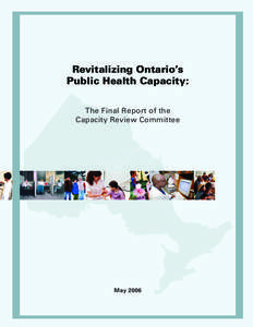 Revitalizing Ontario’s Public Health Capacity: The Final Report of the Capacity Review Committee  May 2006