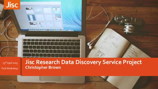 23rd April 2015 First Workshop Jisc Research Data Discovery Service Project Christopher Brown