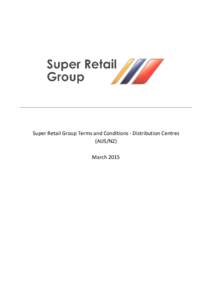Super Retail Group Terms and Conditions - Distribution Centres (AUS/NZ) March 2015 This document applies to the individual company that you are contracted to: Super Retail Group, Supercheap Auto, BCF, Goldcross Cycles, 