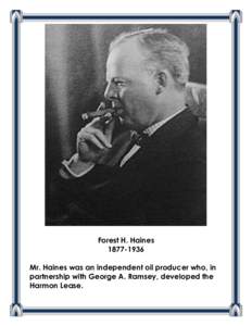 Forest H. Haines[removed]Mr. Haines was an independent oil producer who, in partnership with George A. Ramsey, developed the Harmon Lease.