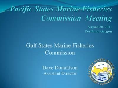 Gulf States Marine Fisheries Commission Dave Donaldson Assistant Director  Interjurisdictional Fisheries Program