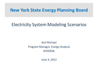 New York State Energy Planning Board  Electricity System Modeling Scenarios Karl Michael Program Manager, Energy Analysis