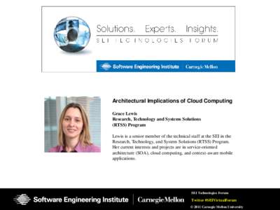 Architectural Implications of Cloud Computing Grace Lewis Research, Technology and Systems Solutions (RTSS) Program Lewis is a senior member of the technical staff at the SEI in the Research, Technology, and System Solut