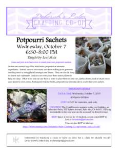Potpourri Sachets Wednesday, October 7 6:30-8:00 PM Taught by Lori Stoia Come and join us to learn how to create your own potpourri sachets. Sachets are scented bags filled with herbs, potpourri or aromatic