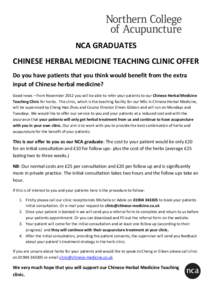 NCA GRADUATES CHINESE HERBAL MEDICINE TEACHING CLINIC OFFER Do you have patients that you think would benefit from the extra input of Chinese herbal medicine? Good news – from November 2012 you will be able to refer yo