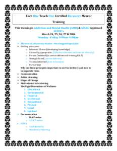 Each One Teach One Certified Recovery Mentor Training This training is Addiction and Mental Health (AMH) & ACCBO Approved 40 CEU’s March 24, 25, 26, 27 & 28th Monday –Friday 9:00am-5:00pm