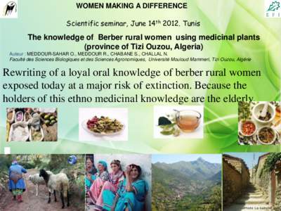 WOMEN MAKING A DIFFERENCE Scientific seminar, June 14th[removed]Tunis The knowledge of Berber rural women using medicinal plants (province of Tizi Ouzou, Algeria) Auteur : MEDDOUR-SAHAR O., MEDDOUR R., CHABANE S., CHALLAL 