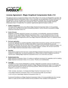 License Agreement - Magic Graphical Compression Suite v1.9 This legal document is an agreement between Henry Döner-Meyer, the Licensee and Megasoft Co-operation. By installing Magic Graphical Compression Suite v1.9 on a