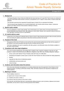 Code of Practice for Artists’ Resale Royalty Scheme 19 August[removed].	 Background The Resale Royalty for Visual Artists Act[removed]the Act) came into force on 9 June[removed]The Act sets out a scheme for reporting of info