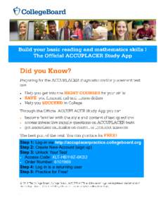 Step 1: Log-in via http://accuplacerpractice.collegeboard.org Step 2: Create New Account (sign up) Step 3: Unlock Your Test Access Code: XLT-HBY-9Z-6KS2 Order Number: [removed]Step 4: Log in is a returning user