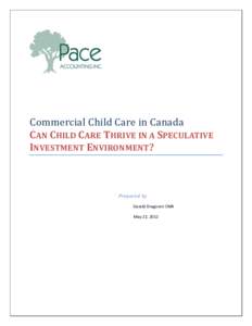 Commercial Child Care in Canada CAN CHILD CARE THRIVE IN A SPECULATIVE INVESTMENT ENVIRONMENT? Prepared by Gerald Dragomir CMA