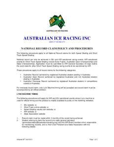 AUSTRALIAN ICE RACING INC ABN[removed]NATIONAL RECORD CLAIM POLICY AND PROCEDURES The following procedures apply to all National Record claims for both Speed Skating and Short Track Speed Skating.