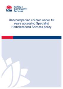 Unaccompanied children under 16 years accessing Specialist Homelessness Services policy This policy provides guidance and outlines the responsibilities of Specialist Homelessness Services (SHS) and the Department of Fam