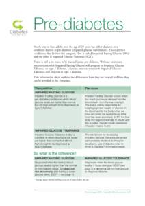 0RE
DIABETES� .EARLY�ONE�IN�FOUR�ADULTS�OVER�THE�AGE�OF��YEARS�HAS�EITHER�DIABETES�OR�A�� CONDITION�KNOWN�AS�PRE
DIABETES�IMPAIRED�GLUCOSE�METABOLISM	�4HERE�ARE�TWO CONDITIONS�THAT�FIT�INTO�THIS�CATEGORY�/NE�IS�CALL