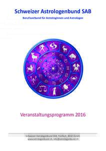 Schweizer Astrologenbund SAB Berufsverband für Astrologinnen und Astrologen Veranstaltungsprogramm 2016 Schweizer Astrologenbund SAB, Postfach, 8042 Zürich. www.astrologenbund.ch, 
