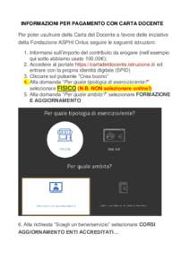 INFORMAZIONI PER PAGAMENTO CON CARTA DOCENTE Per poter usufruire della Carta del Docente a favore delle iniziative della Fondazione ASPHI Onlus seguire le seguenti istruzioni: 1. Informarsi sull’importo del contributo 