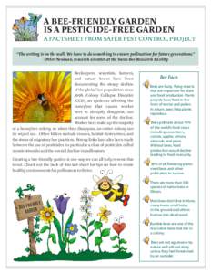 A BEE-FRIENDLY GARDEN IS A PESTICIDE-FREE GARDEN A FACTSHEET FROM SAFER PEST CONTROL PROJECT “The writing is on the wall. We have to do something to ensure pollination for future generations.” - Peter Neuman, researc