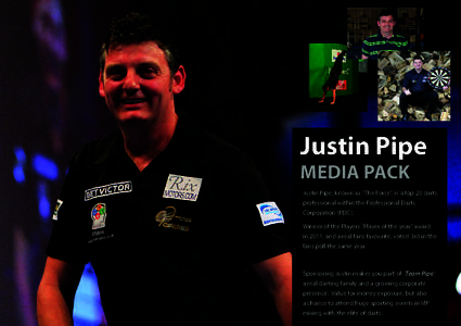 Justin Pipe MEDIA PACK Justin Pipe, known as “The Force”, is a top 20 darts professional within the Professional Darts Corporation (PDC).