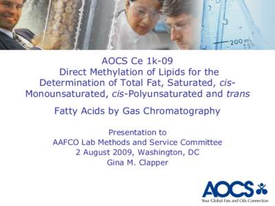 AOCS Ce 1k-09 Direct Methylation of Lipids for the Determination of Total Fat, Saturated, cisMonounsaturated, cis-Polyunsaturated and trans Fatty Acids by Gas Chromatography Presentation to AAFCO Lab Methods and Service 