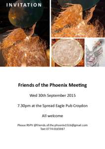 I N V I TAT I O N  Friends of the Phoenix Meeting Wed 30th September30pm at the Spread Eagle Pub Croydon All welcome