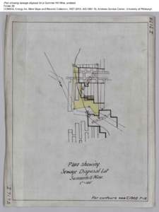 Plan showing sewage disposal lot at Summer Hill Mine, undated Folder 28 CONSOL Energy Inc. Mine Maps and Records Collection, [removed], AIS[removed], Archives Service Center, University of Pittsburgh 