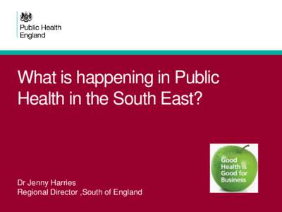 What is happening in Public Health in the South East? Dr Jenny Harries Regional Director ,South of England