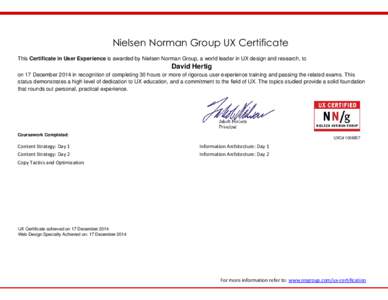 Nielsen Norman Group UX Certificate This Certificate in User Experience is awarded by Nielsen Norman Group, a world leader in UX design and research, to David Hertig on 17 December 2014 in recognition of completing 30 ho