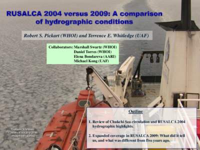 RUSALCA 2004 versus 2009: A comparison of hydrographic conditions Robert S. Pickart (WHOI) and Terrence E. Whitledge (UAF) Collaborators: Marshall Swartz (WHOI) Daniel Torres (WHOI) Elena Bondareva (AARI)