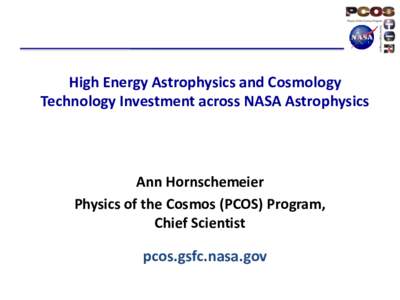 High Energy Astrophysics and Cosmology Technology Investment across NASA Astrophysics Ann Hornschemeier Physics of the Cosmos (PCOS) Program, Chief Scientist