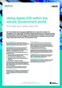 Using Apple iOS within the secure Government world The trusted way to deploy Apple iOS Our G-Cloud Mobile Device Management (MDM) Service for Apple iOS will transform the management of your Apple estate. The CESG-complia