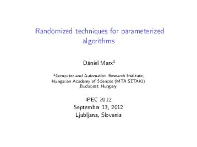 Randomized techniques for parameterized algorithms Dániel Marx1 1 Computer and Automation Research Institute, Hungarian Academy of Sciences (MTA SZTAKI) Budapest, Hungary